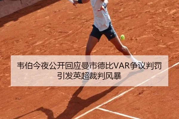 韦伯今夜公开回应曼市德比VAR争议判罚引发英超裁判风暴
